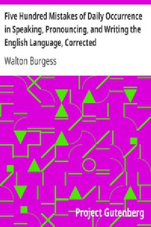 [Gutenberg 31766] • Five Hundred Mistakes of Daily Occurrence in Speaking, Pronouncing, and Writing the English Language, Corrected